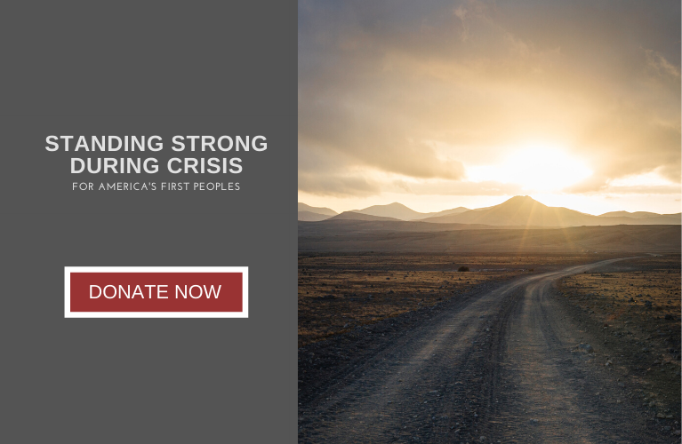 Standing Strong During Crisis. For America's First Peoples. Click to Donate Now.