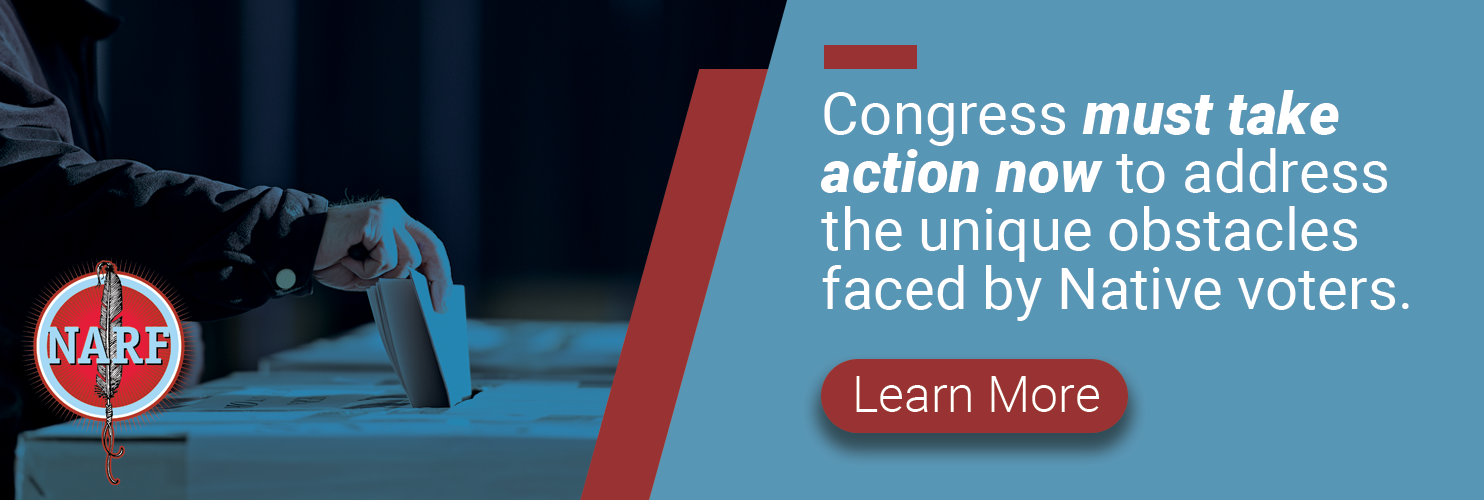 Congress must act now to address the unique obstacles faced by Native voters. Click to learn more.
